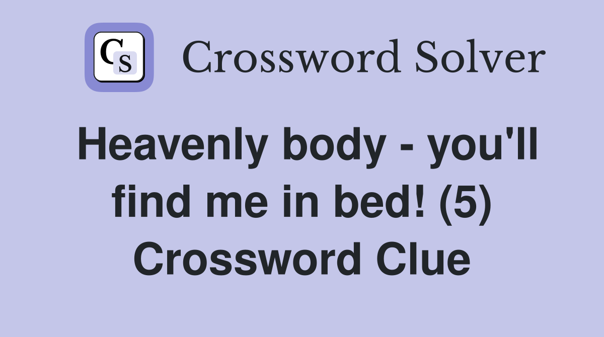 Heavenly body - you'll find me in bed! (5) Crossword Clue