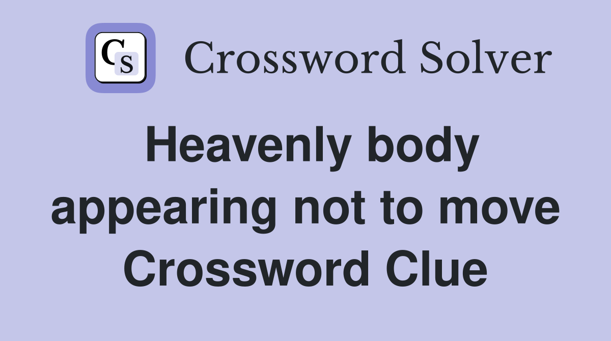Heavenly body appearing not to move Crossword Clue