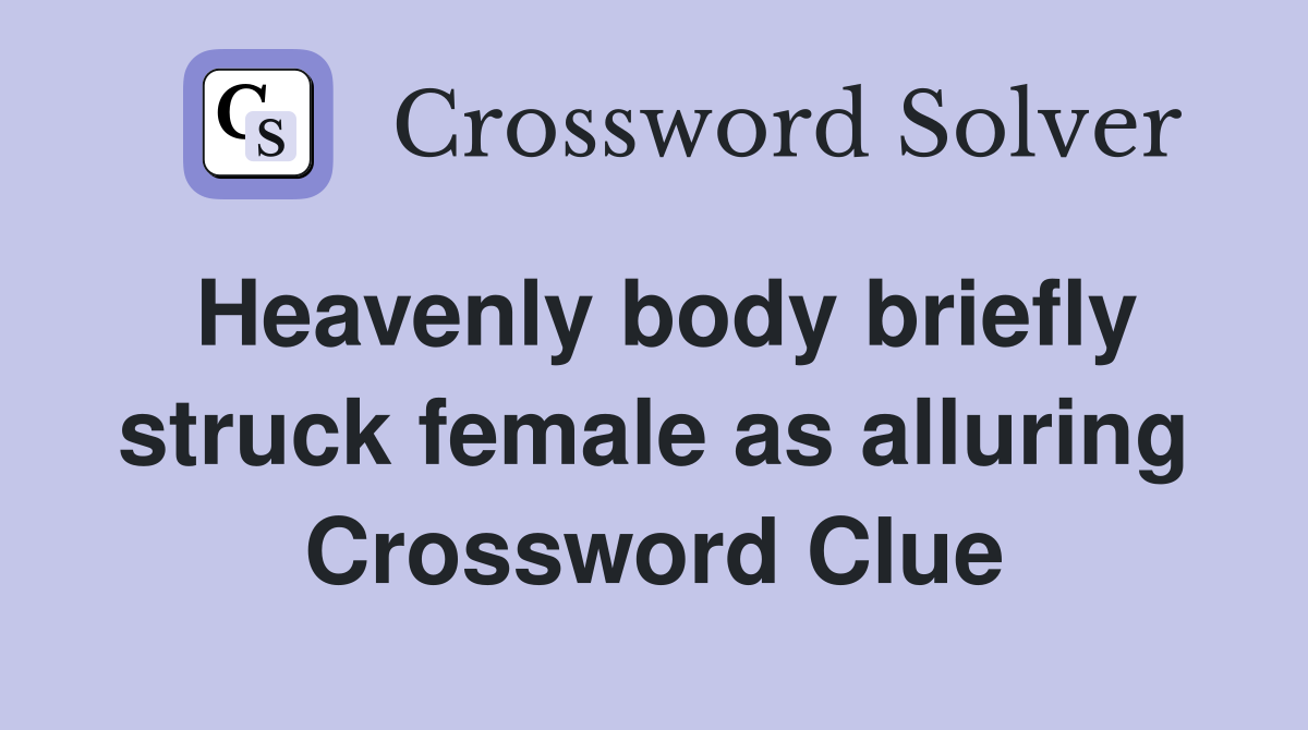 Heavenly body briefly struck female as alluring Crossword Clue