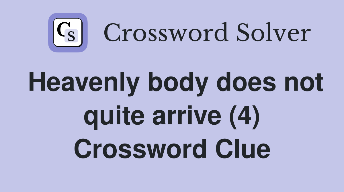 Heavenly body does not quite arrive (4) Crossword Clue