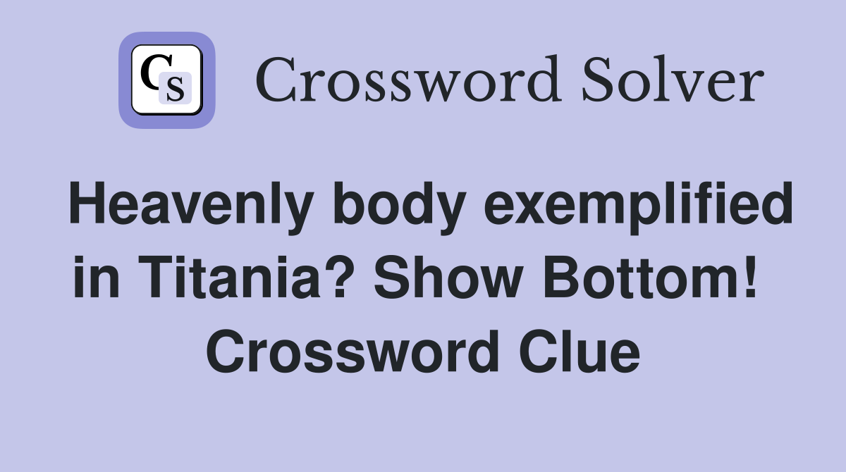 Heavenly body exemplified in Titania? Show Bottom!  Crossword Clue