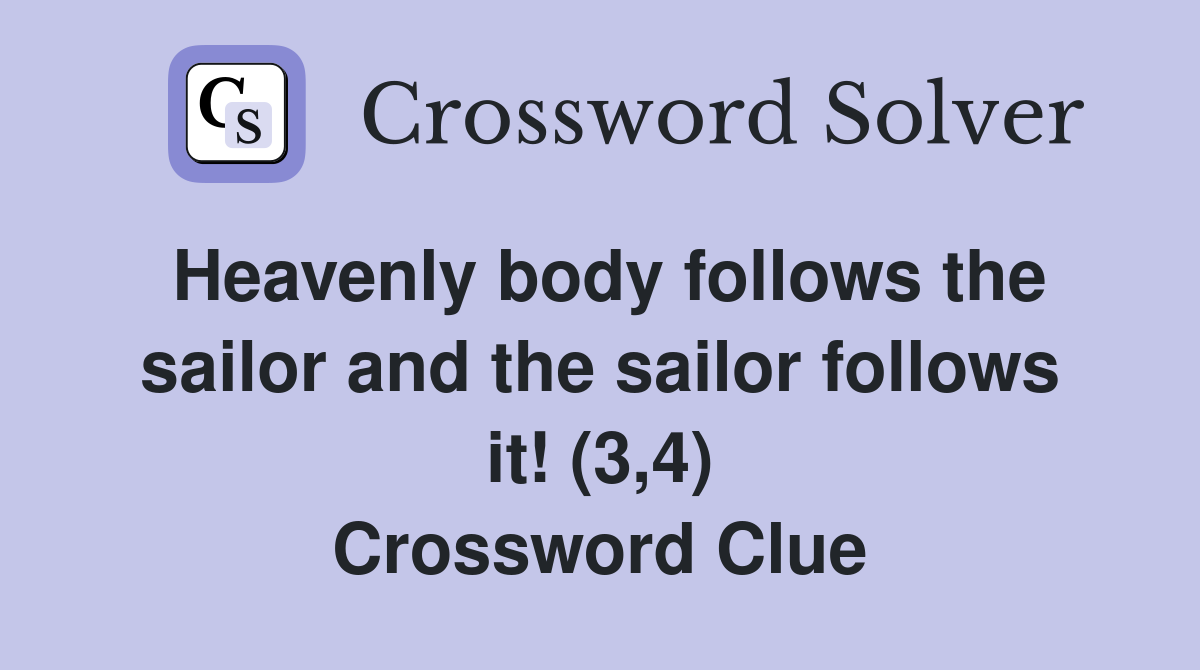 Heavenly body follows the sailor and the sailor follows it! (3,4) Crossword Clue