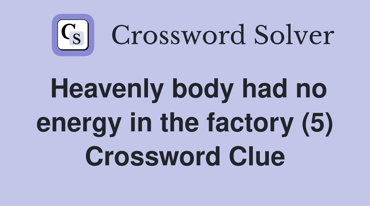 Heavenly body had no energy in the factory (5) Crossword Clue