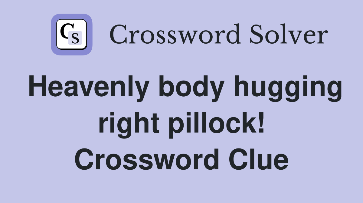 Heavenly body hugging right pillock! Crossword Clue