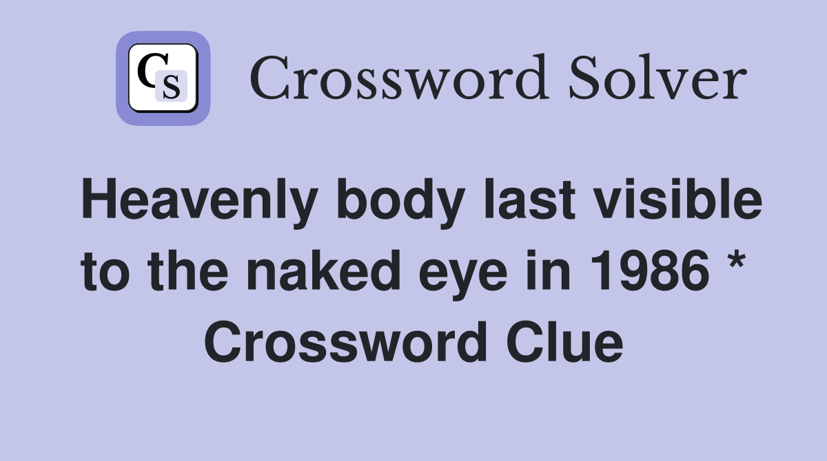 Heavenly body last visible to the naked eye in 1986 * Crossword Clue