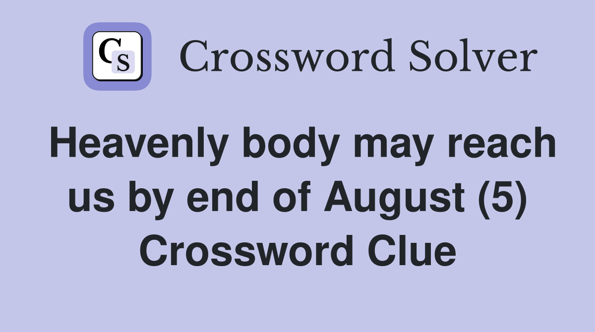 Heavenly body may reach us by end of August (5) Crossword Clue