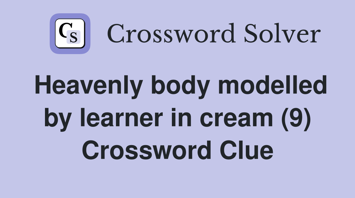 Heavenly body modelled by learner in cream (9) Crossword Clue