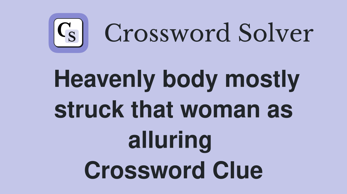 Heavenly body mostly struck that woman as alluring  Crossword Clue