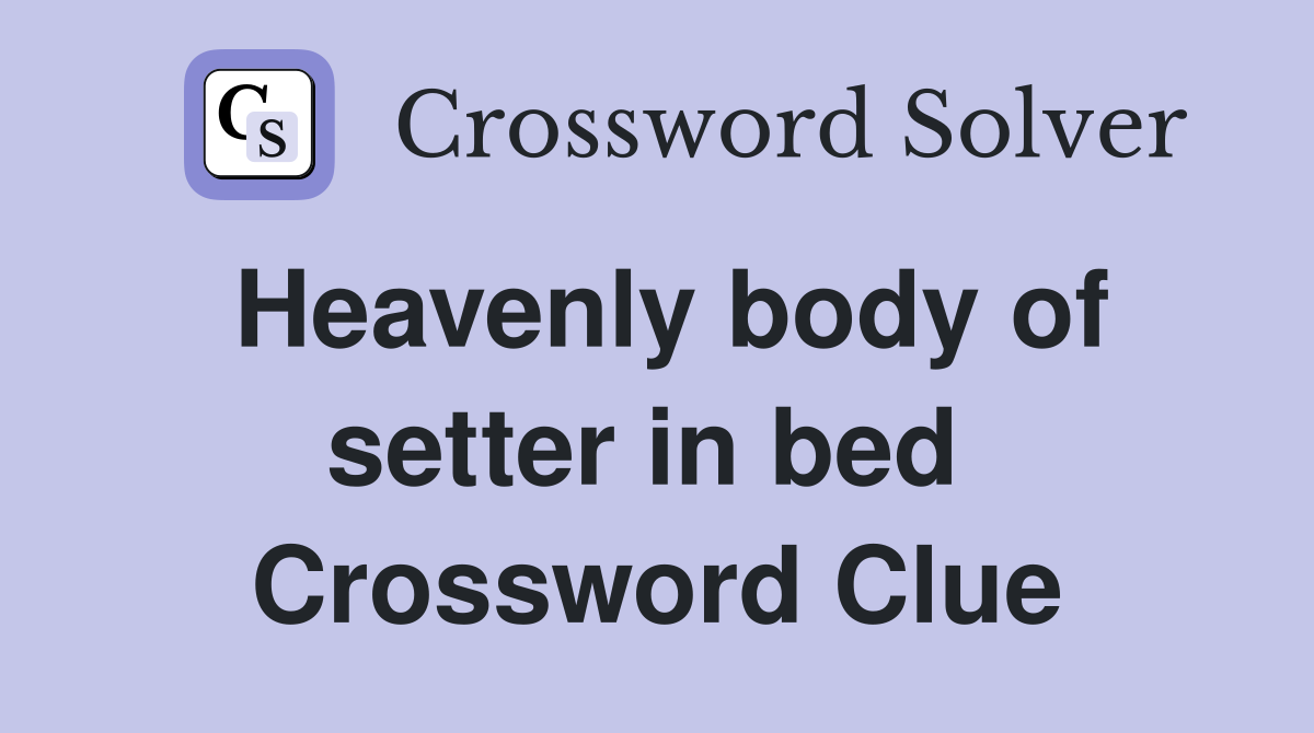 Heavenly body of setter in bed  Crossword Clue