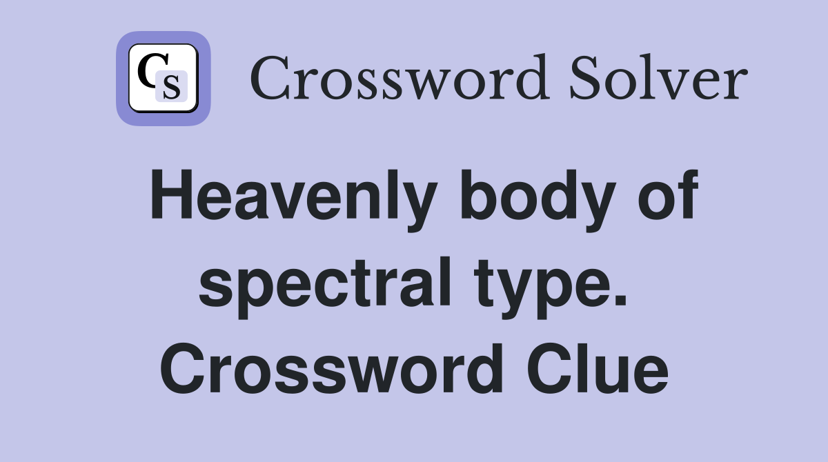 Heavenly body of spectral type. Crossword Clue