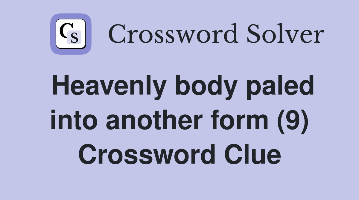 Heavenly body paled into another form (9) Crossword Clue