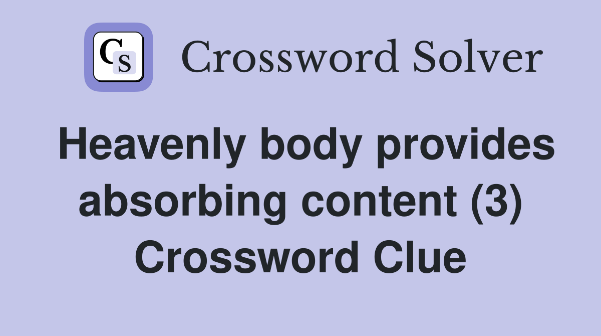 Heavenly body provides absorbing content (3) Crossword Clue