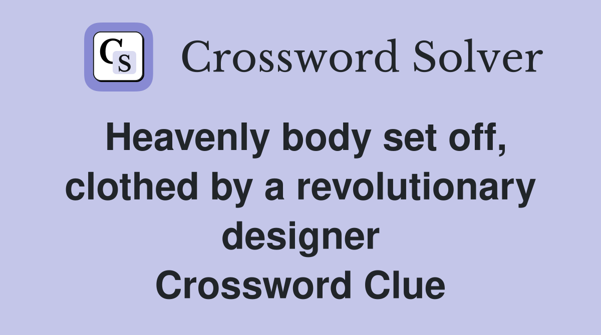 Heavenly body set off, clothed by a revolutionary designer Crossword Clue