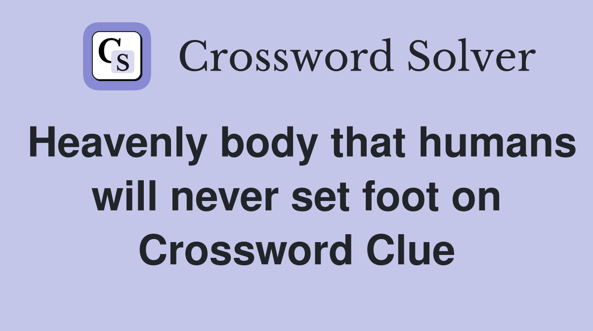 Heavenly body that humans will never set foot on Crossword Clue