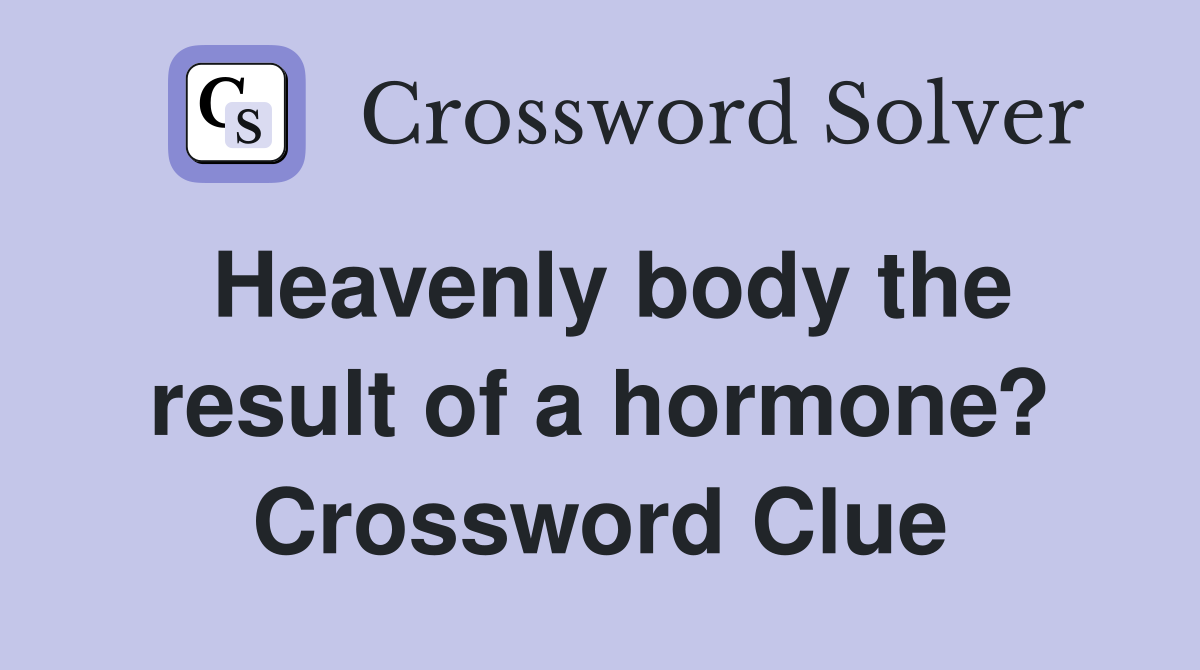 Heavenly body the result of a hormone? Crossword Clue