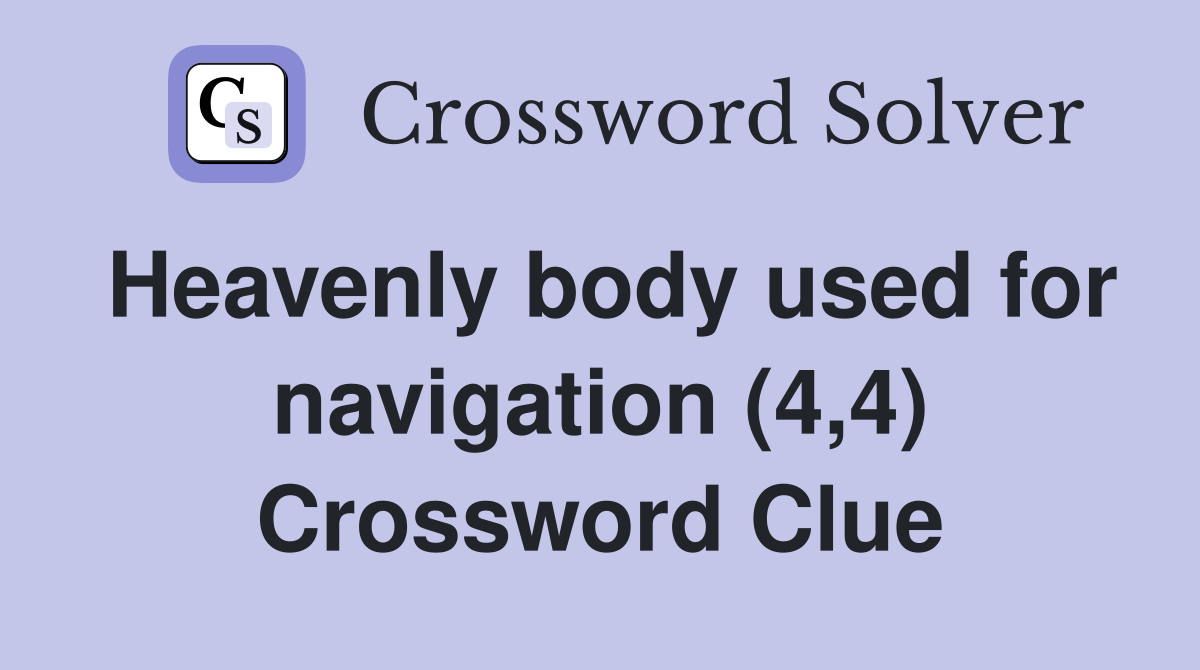 Heavenly body used for navigation (4,4) Crossword Clue