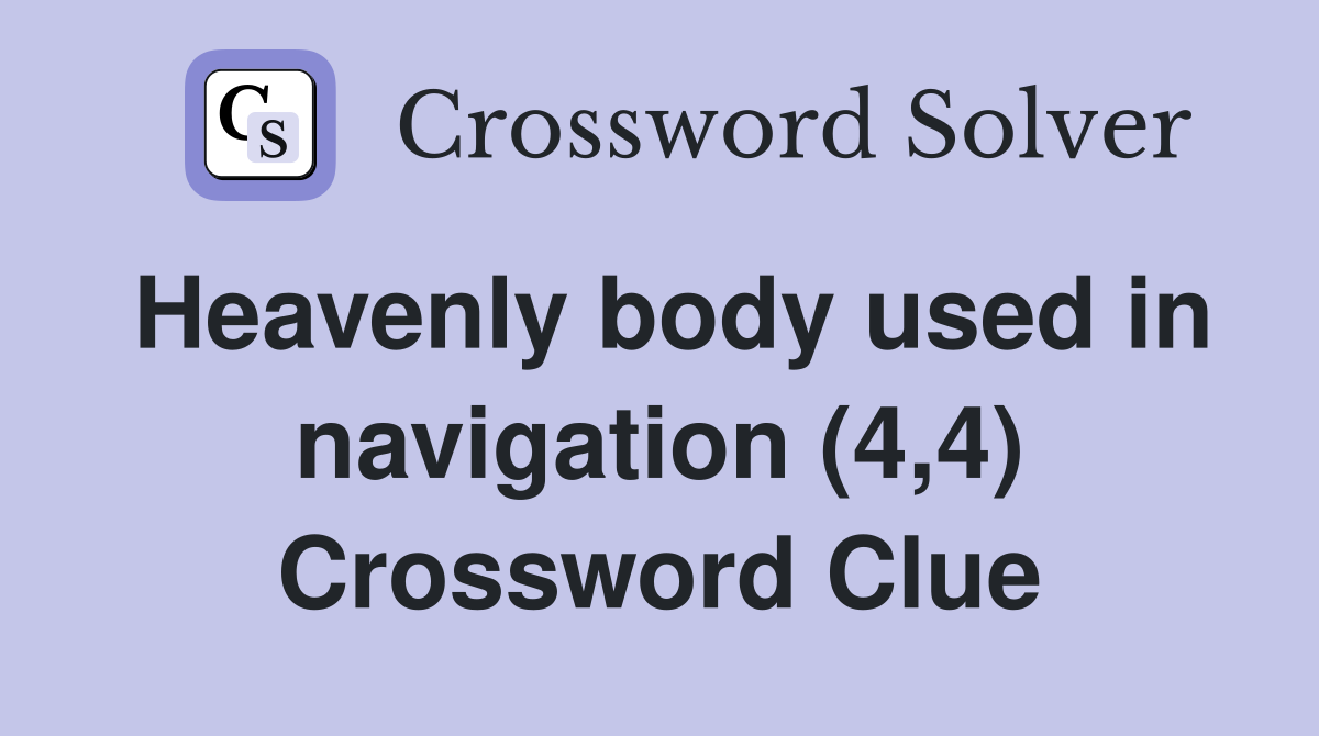 Heavenly body used in navigation (4,4) Crossword Clue