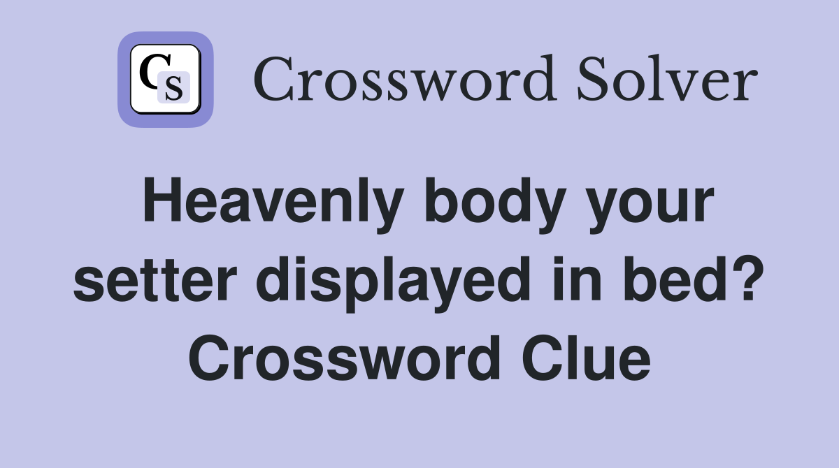 Heavenly body your setter displayed in bed? Crossword Clue