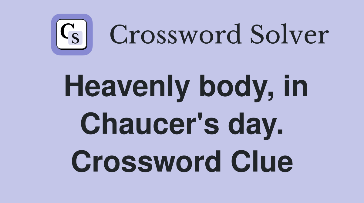 Heavenly body, in Chaucer's day. Crossword Clue