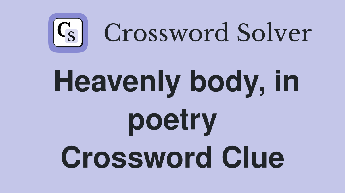 Heavenly body, in poetry Crossword Clue