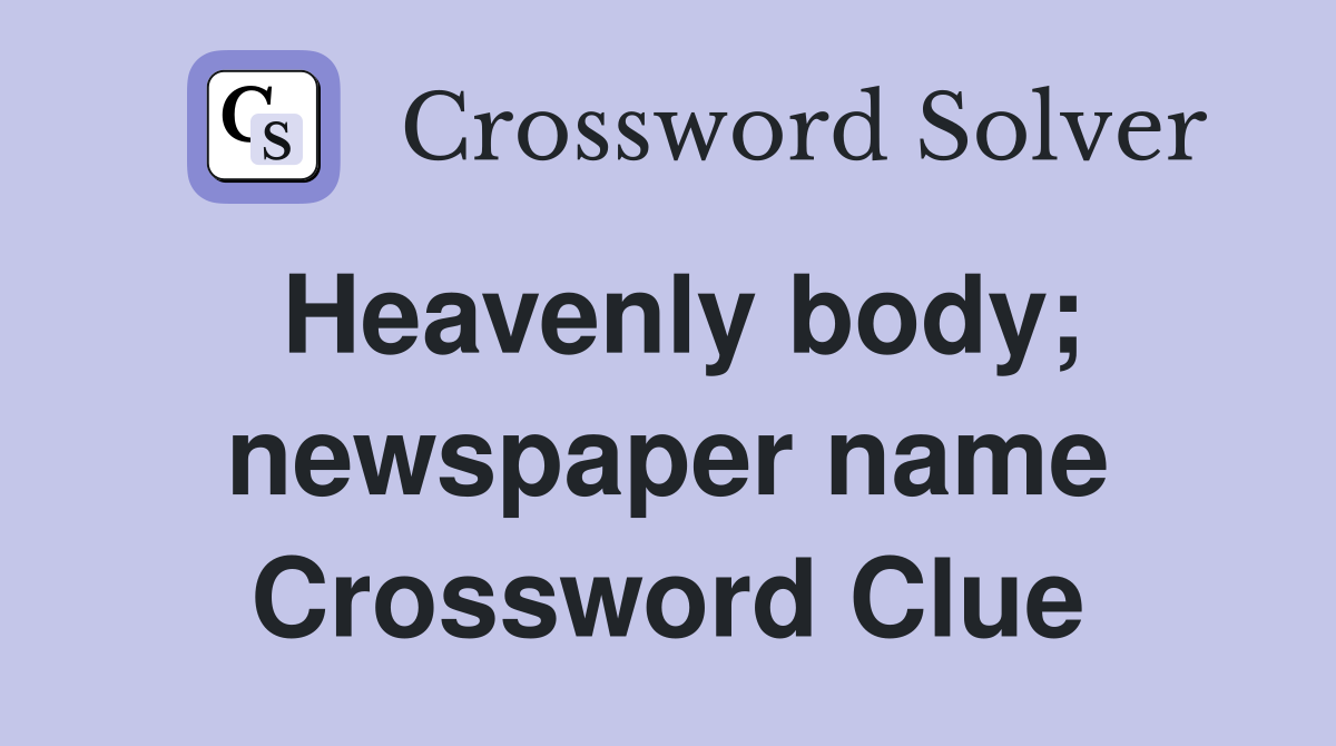 Heavenly body; newspaper name Crossword Clue