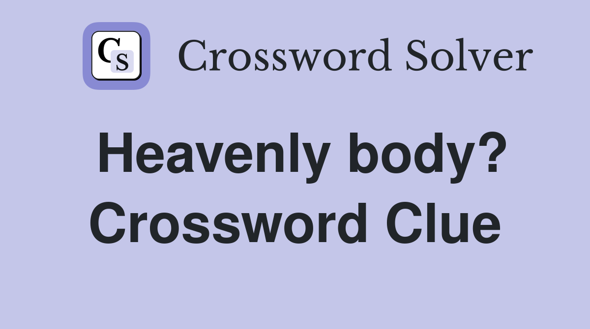 Heavenly body? Crossword Clue Answers Crossword Solver