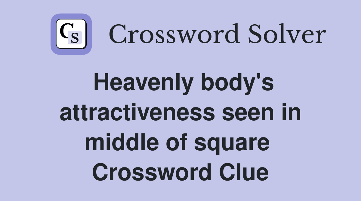 Heavenly body's attractiveness seen in middle of square  Crossword Clue