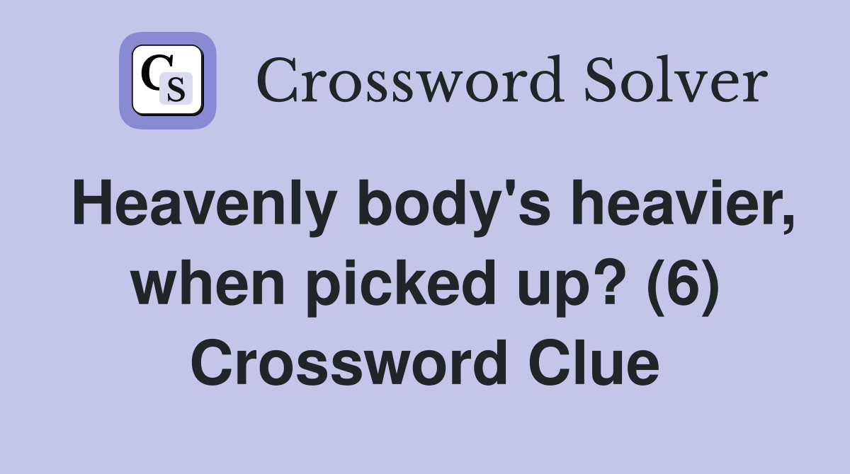 Heavenly body's heavier, when picked up? (6) Crossword Clue