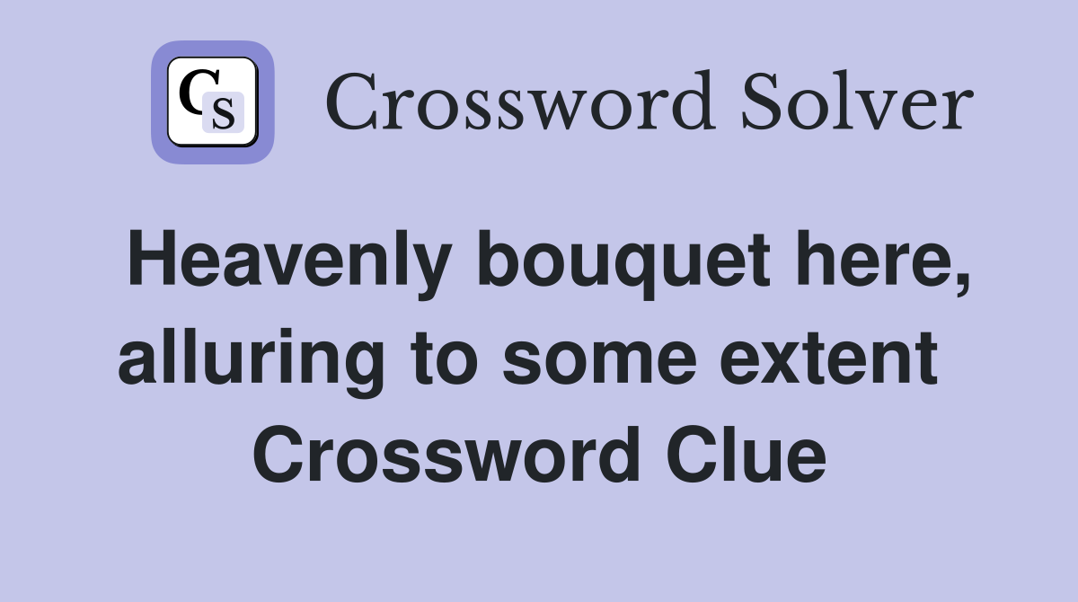 Heavenly bouquet here, alluring to some extent  Crossword Clue