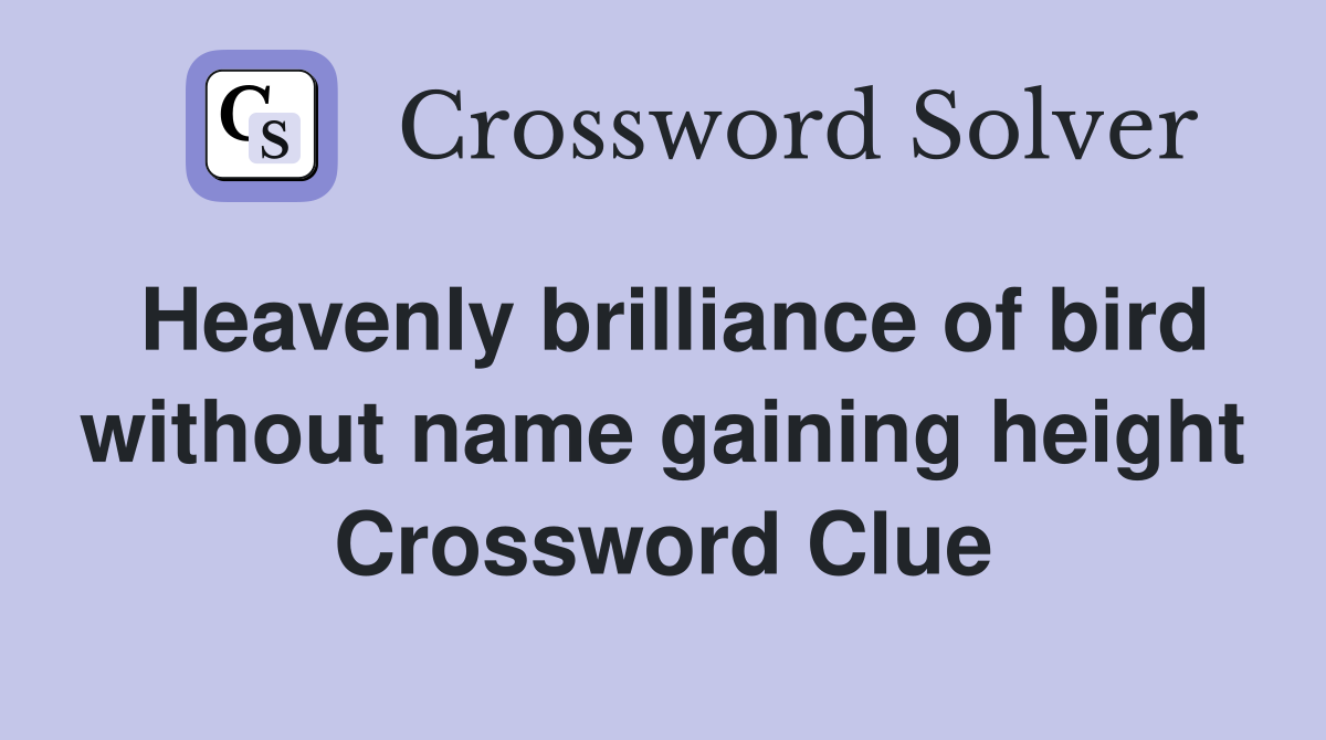 Heavenly brilliance of bird without name gaining height Crossword Clue