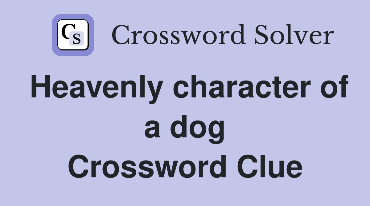 Heavenly character of a dog Crossword Clue