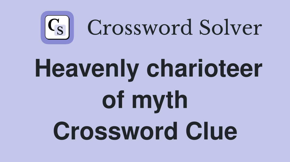 Heavenly charioteer of myth Crossword Clue