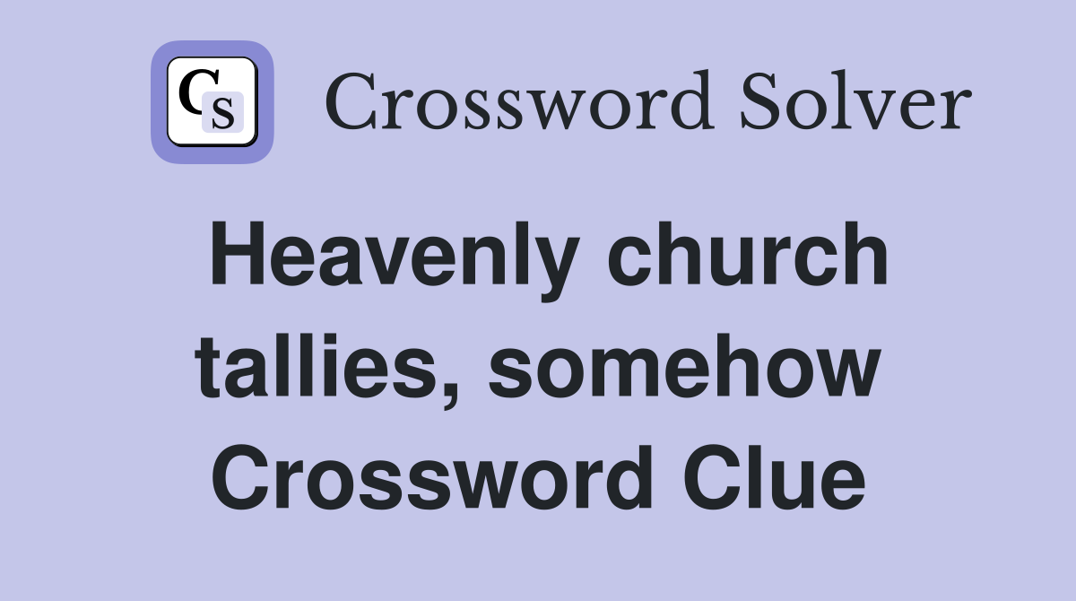 Heavenly church tallies, somehow Crossword Clue