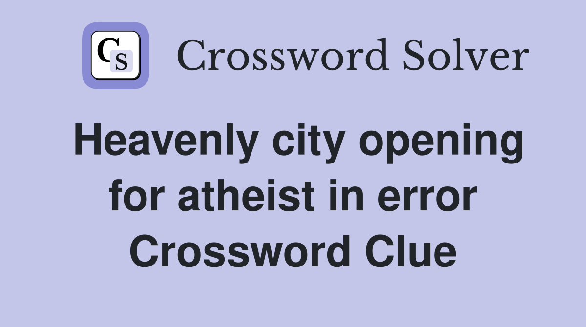 Heavenly city opening for atheist in error Crossword Clue
