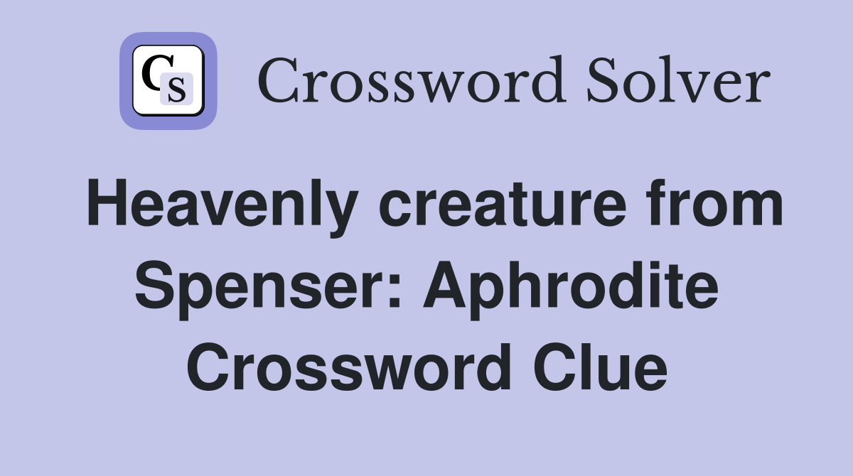 Heavenly creature from Spenser: Aphrodite Crossword Clue