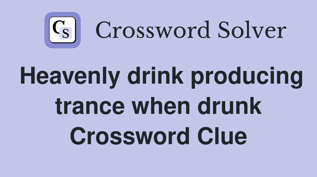 Heavenly drink producing trance when drunk Crossword Clue
