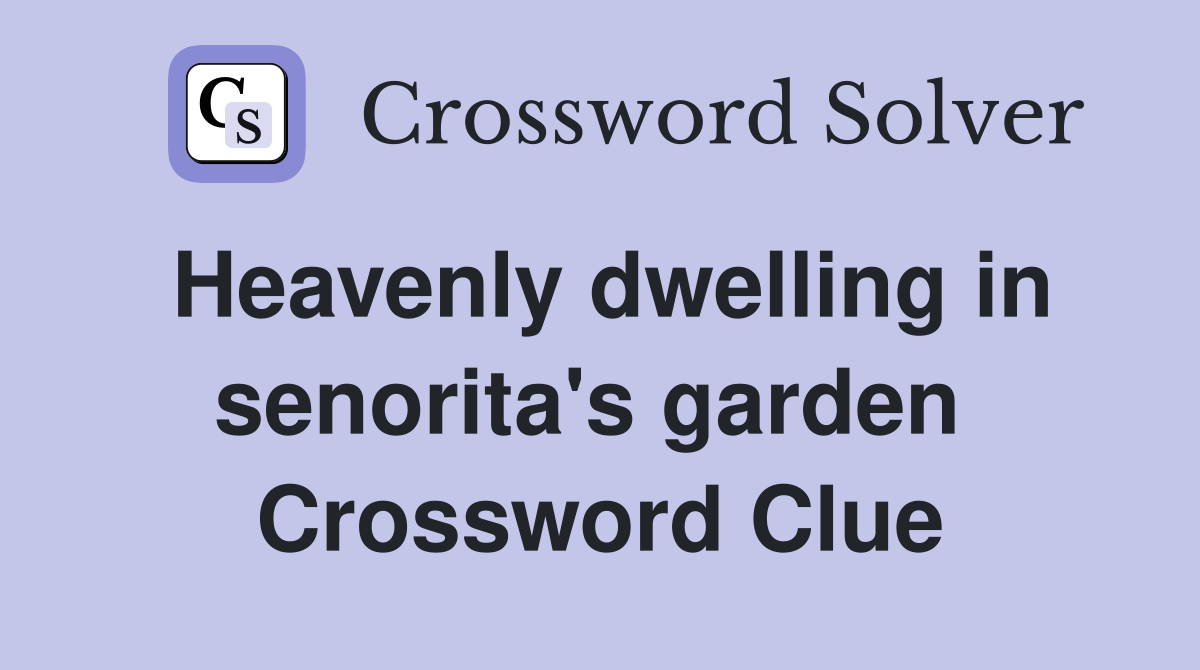 Heavenly dwelling in senorita's garden  Crossword Clue