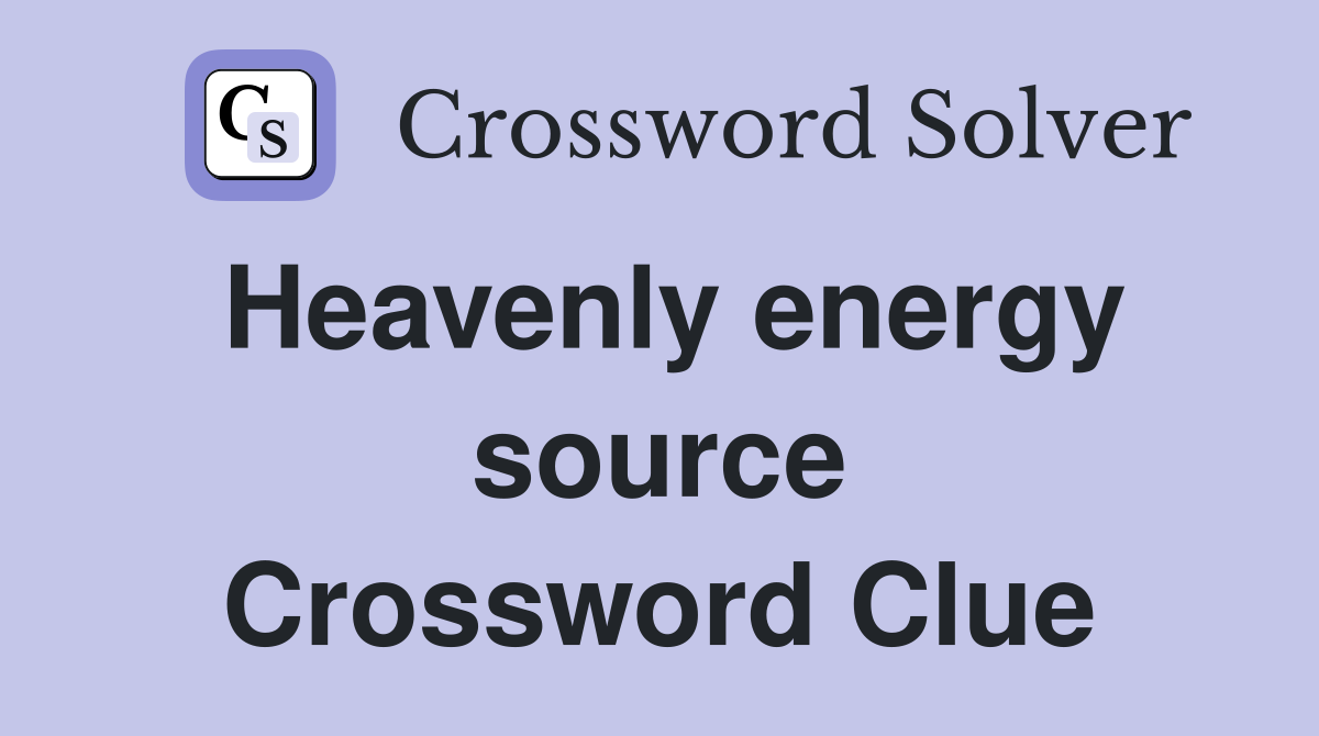 Heavenly energy source Crossword Clue