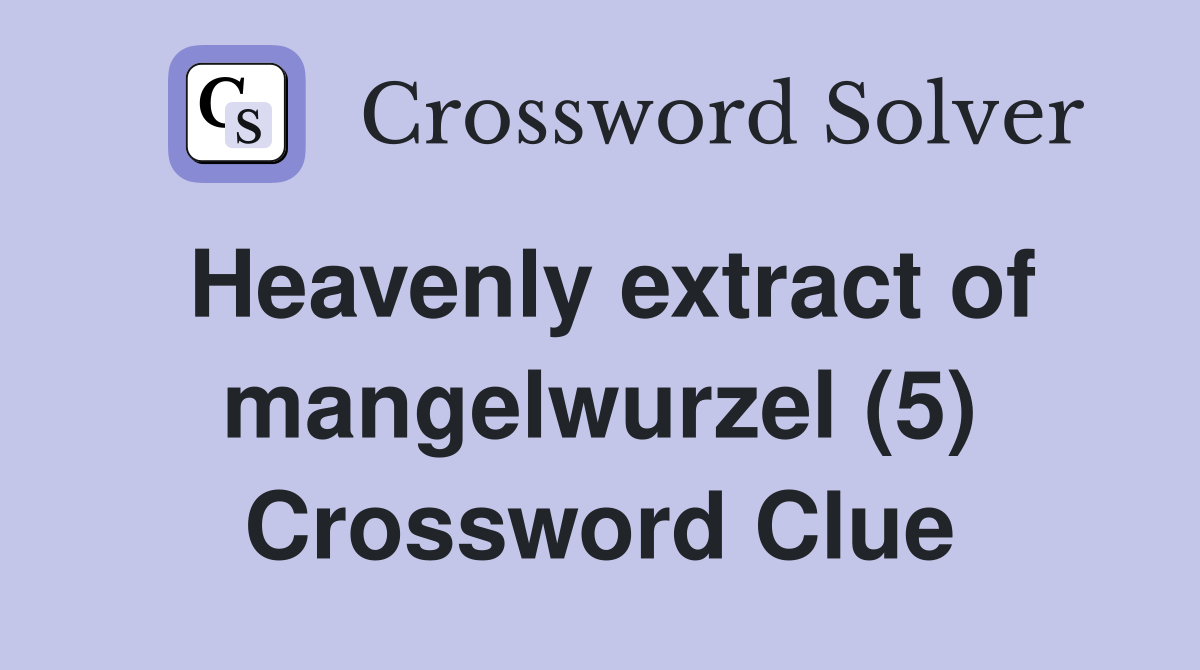Heavenly extract of mangelwurzel (5) Crossword Clue