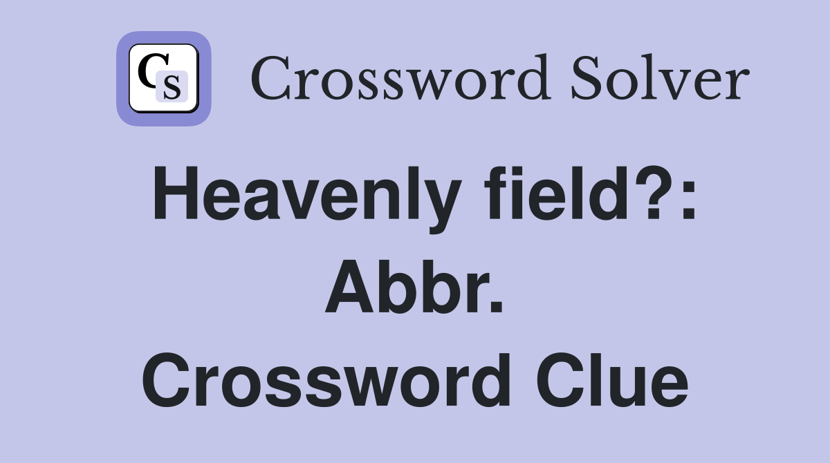 Heavenly field?: Abbr. Crossword Clue