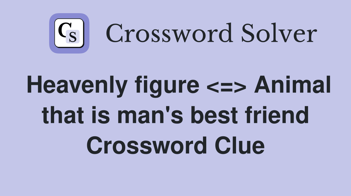 Heavenly figure <=> Animal that is man's best friend Crossword Clue