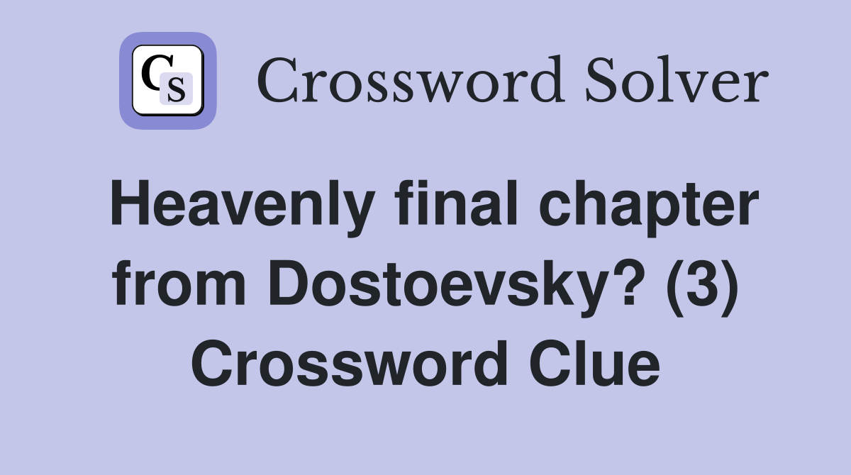 Heavenly final chapter from Dostoevsky? (3) Crossword Clue
