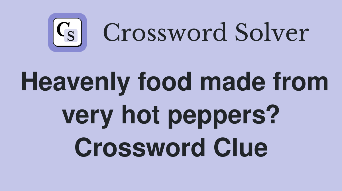 Heavenly food made from very hot peppers? Crossword Clue