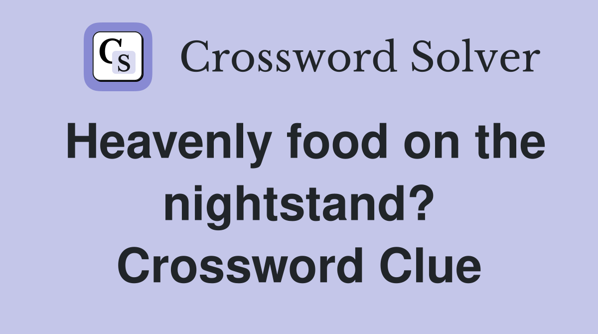 Heavenly food on the nightstand? Crossword Clue