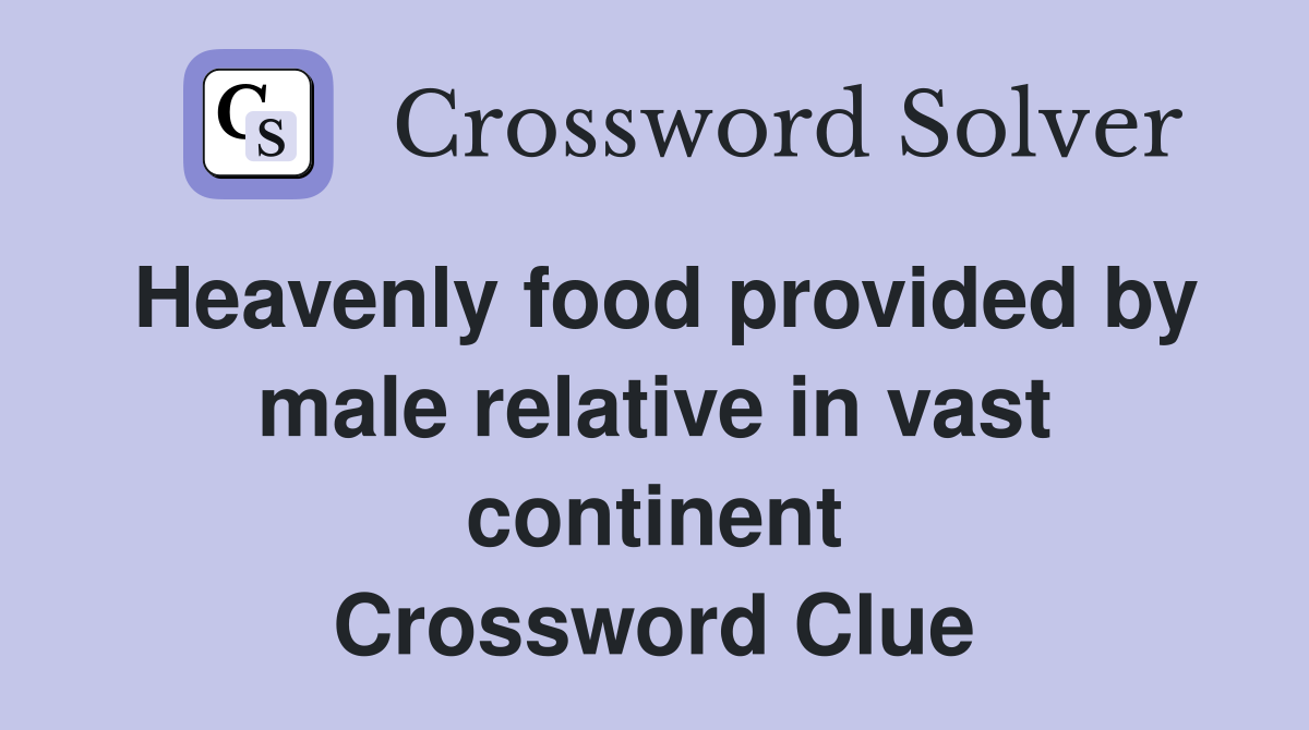 Heavenly food provided by male relative in vast continent Crossword Clue