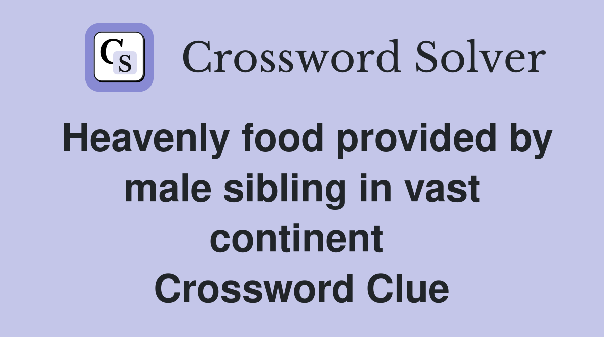 Heavenly food provided by male sibling in vast continent  Crossword Clue