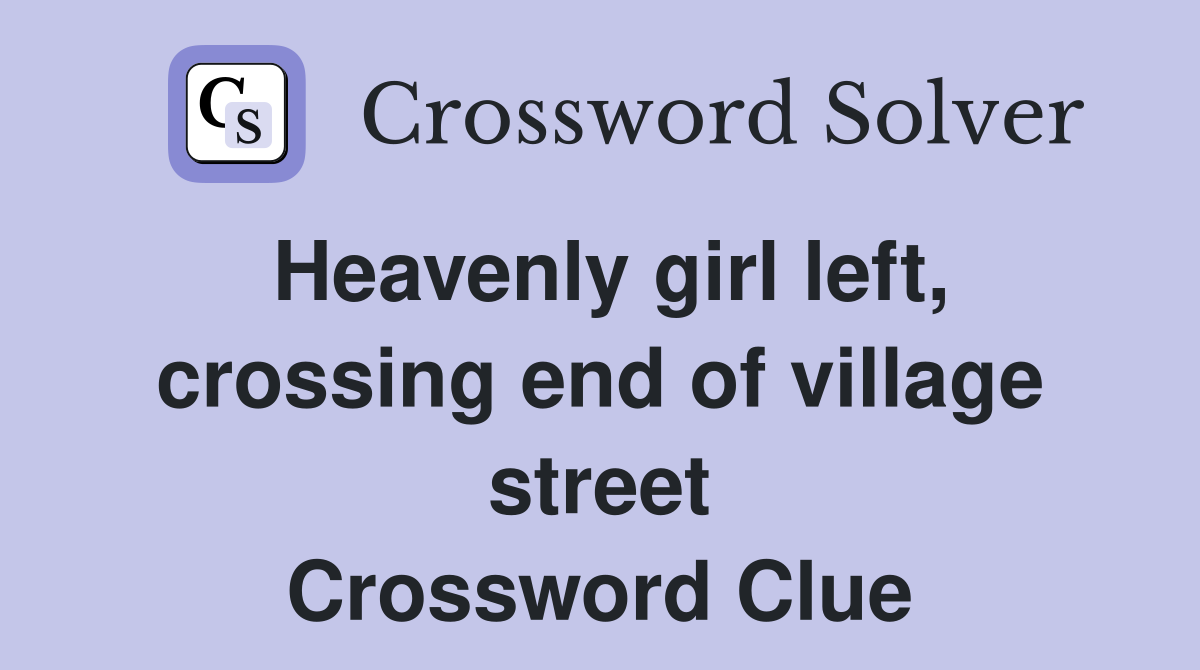 Heavenly girl left, crossing end of village street Crossword Clue