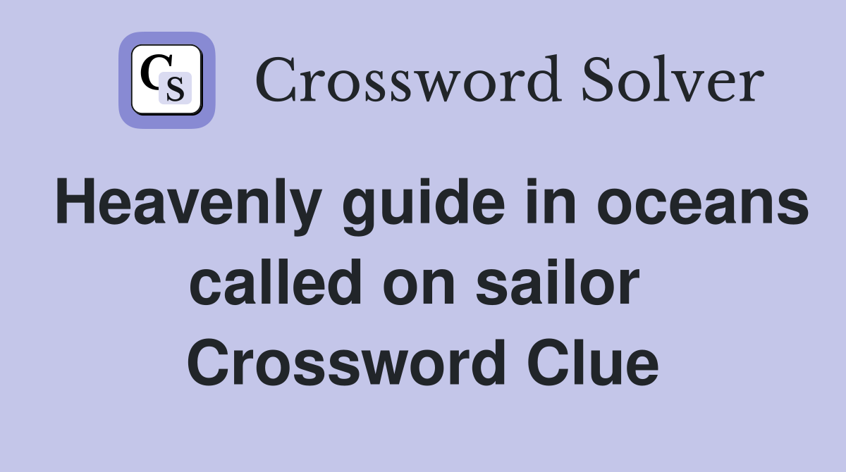 Heavenly guide in oceans called on sailor  Crossword Clue