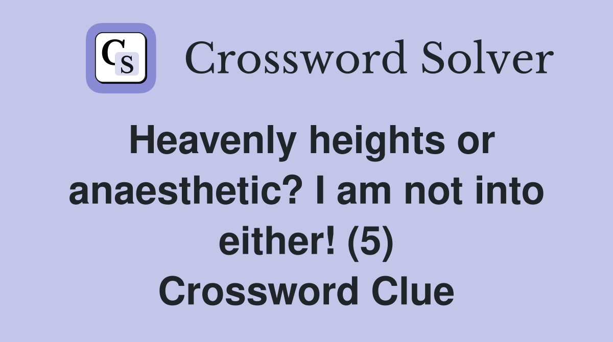 Heavenly heights or anaesthetic? I am not into either! (5) Crossword Clue