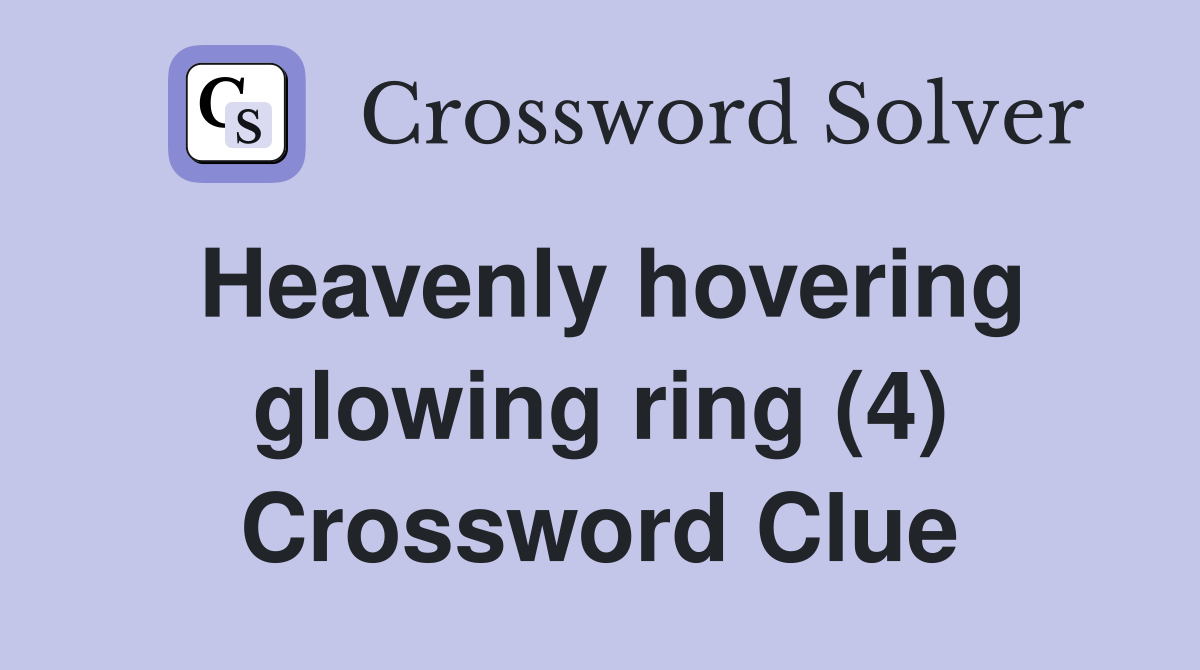 Heavenly hovering glowing ring (4) Crossword Clue